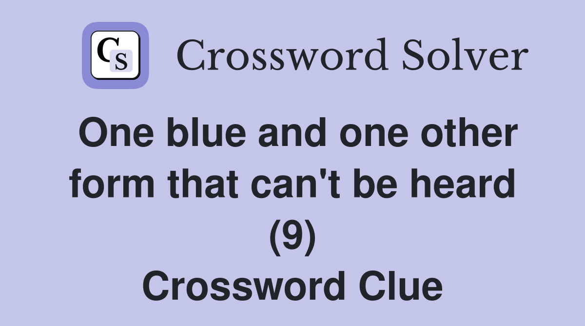 One blue and one other form that can't be heard (9) Crossword Clue